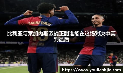 比利亚与莱加内斯激战正酣谁能在这场对决中笑到最后