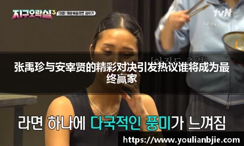 张禹珍与安宰贤的精彩对决引发热议谁将成为最终赢家